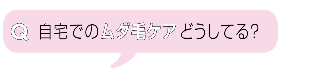 Q自宅でのムダ毛ケアどうしてる?