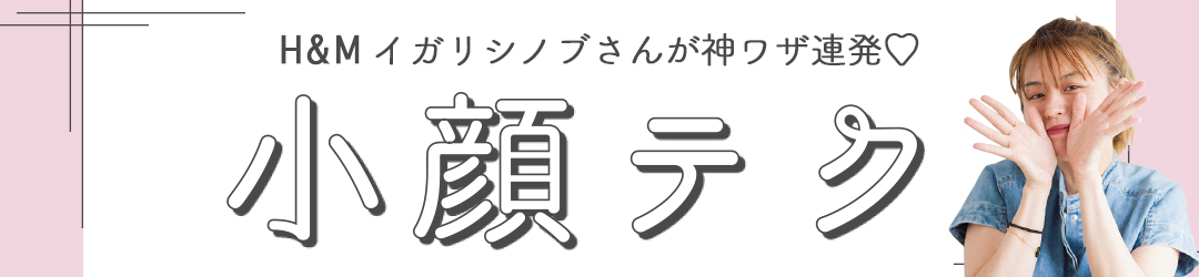 H%Mイガリシノブさんが神ワザ連発 小顔テク