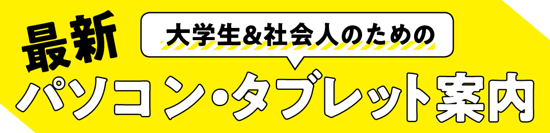 大学生&社会人のための最新パソコン・タブレット案内