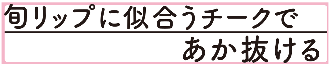 旬リップに似合うチークであか抜ける