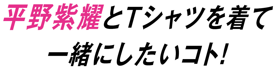平野紫耀とTシャツを着て一緒にしたいコト!