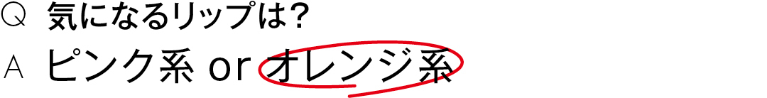 気になるリップは?ピンク系 or オレンジ系