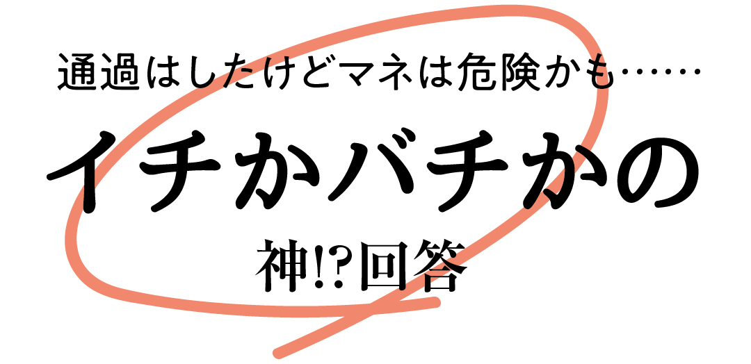 通過はしたけどマネは危険かも……イチかバチかの神!?回答