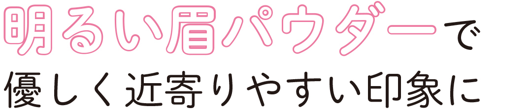 明るい眉パウダーで優しく近寄りやすい印象に