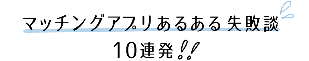 マッチングアプリあるある失敗談★10連発!