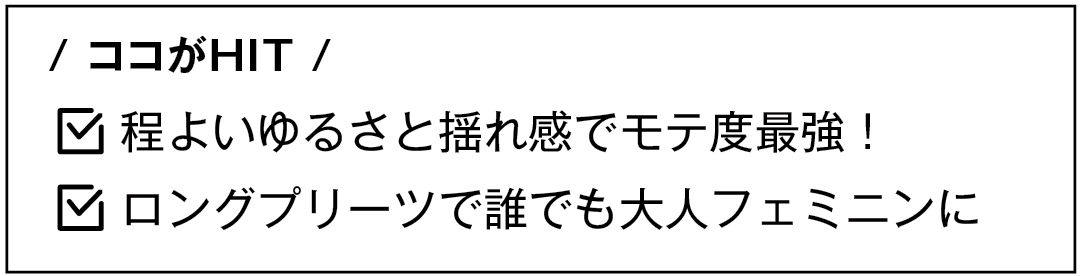/ ココがHIT / 程よいゆるさと揺れ感でモテ度最強! ロングプリーツで誰でも大人フェミニンに