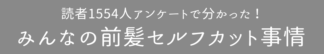 読者1554人アンケートで分かった!みんなの前髪セルフカット事情