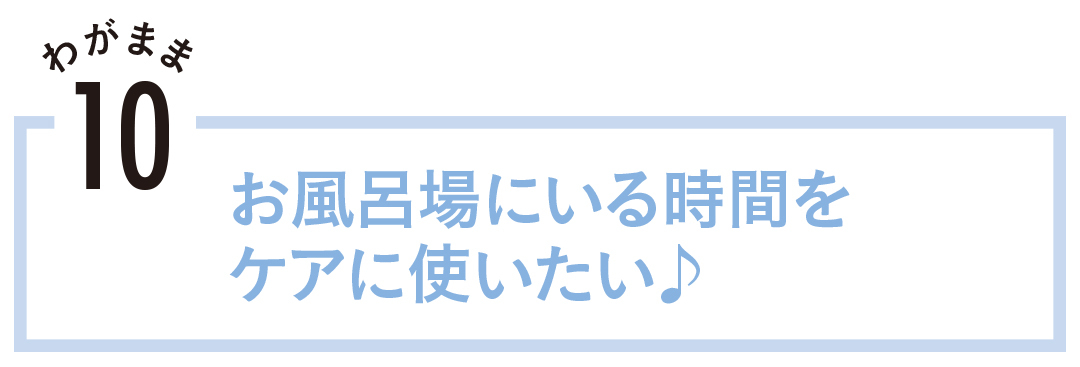 お風呂場にいる時間をケアに使いたい♪