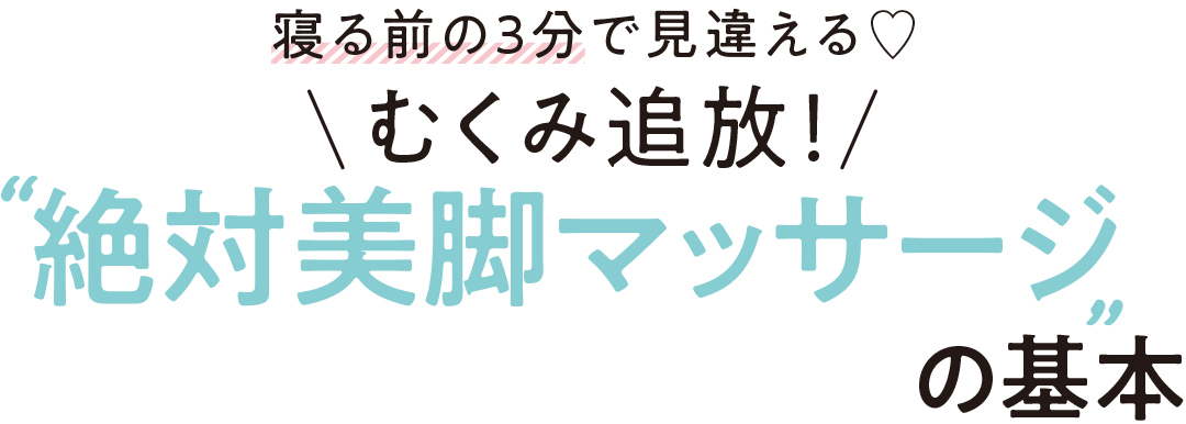 寝る前の3分で見違える♡むくみ追放!"絶対美脚マッサージ"の基本
