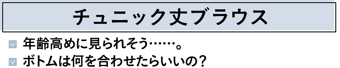 年齢高めに見られそう……。チュニック丈ブラウス ボトムは何を合わせたらいいの?