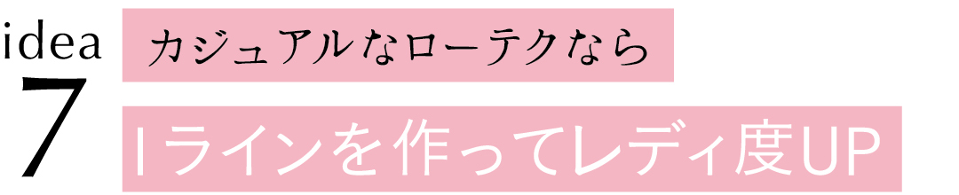 idea7 カジュアルなローテクならIラインを作ってレディ度UP