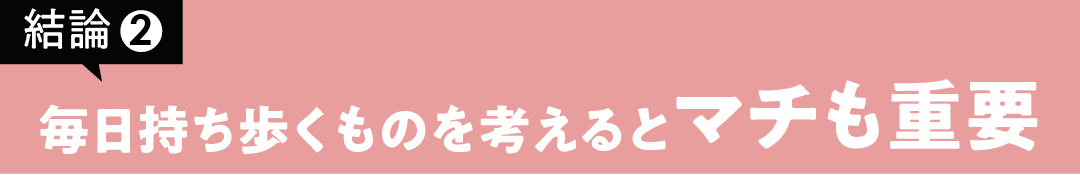 毎日持ち歩くものを考えるとマチも重要