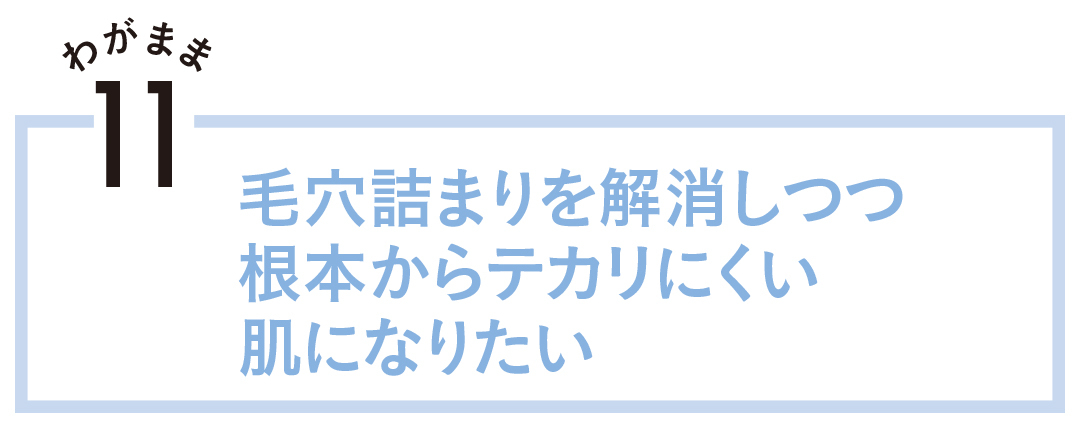 毛穴詰まりを解消しつつ根本からテカリにくい肌になりたい