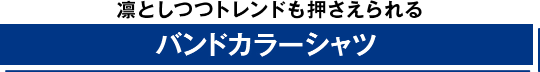 凛としつつトレンドも押さえられるバンドカラーシャツ