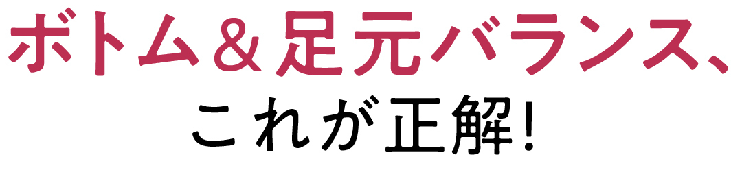 ボトム&足元バランス、これが正解!