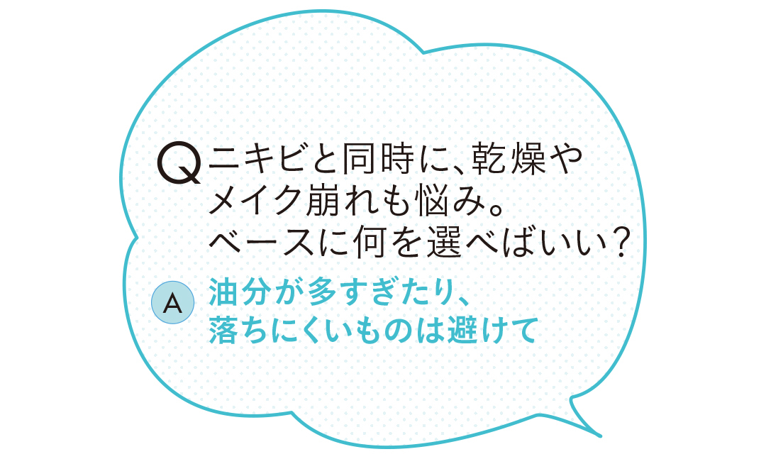 ニキビと同時に、感想やメイク崩れも悩み。ベースに何を選べばいい