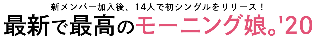 新メンバー加入後、14人で初シングルをリリース! 最新で最高のモーニング娘。'20