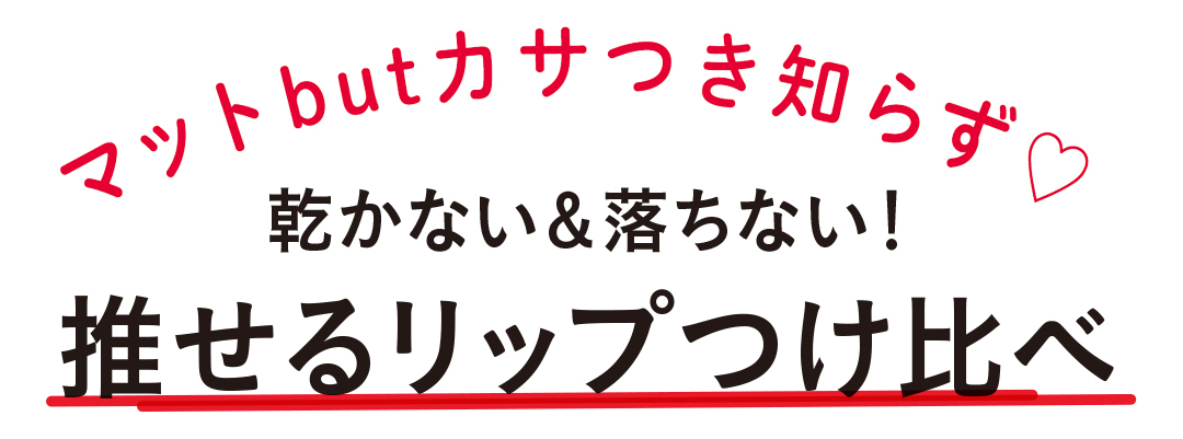 マットbutカサつき知らず♡ 乾かない&落ちない! 推せるリップつけ比べ