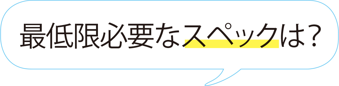 最低限必要なスペック?