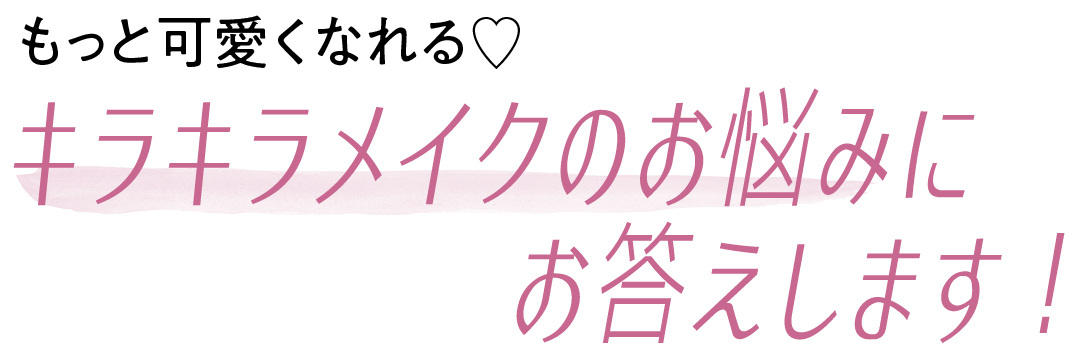 もっと可愛くなれる♡ キラキラメイクのお悩みにお答えします!