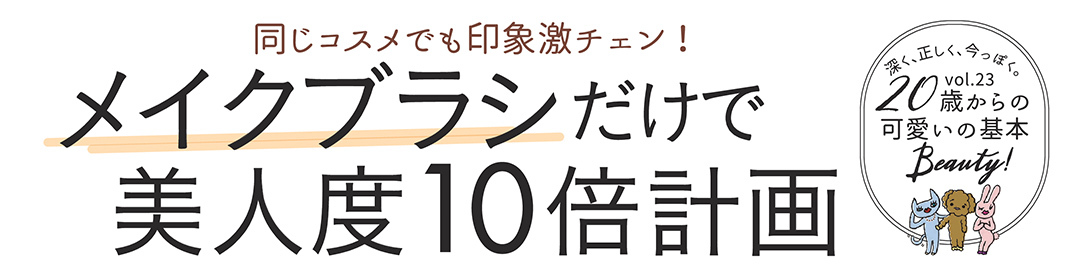 同じコスメでも印象激チェン! メイクブラシだけで美人度10倍計画 20歳からの可愛いの基本Beauty!