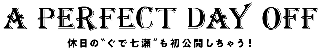 A PERFECT DAY OFF 休日のぐで七瀬も公開しちゃう!