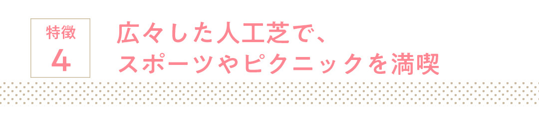 特徴4 広々した人工芝で、スポーツやピクニックを満喫