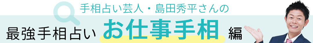 手相占い芸人・島田秀平さんの最強手相占い!お仕事手相編