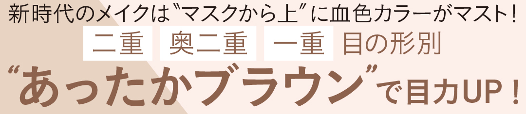 新時代のメイクは"マスクから上"に血色カラーがマスト! "あったかブラウン"で目力UP!