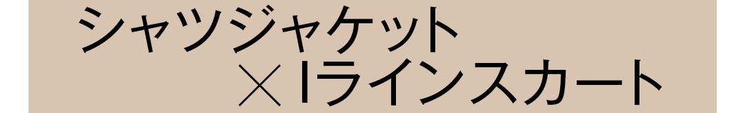 シャツジャケット×Iラインスカート