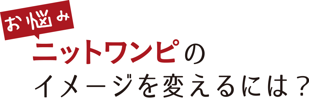 お悩み ニットワンピのイメージを変えるには?
