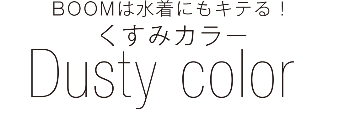 BOOMは水着にもキテる!くすみカラー Dusty color