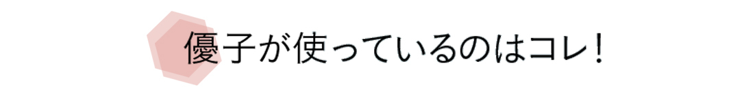 優子が使っているのはコレ!