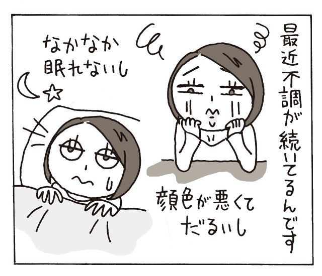 編集N「最近不調が続いているんです。顔色が悪くてだるいし、なかなか眠れないし」