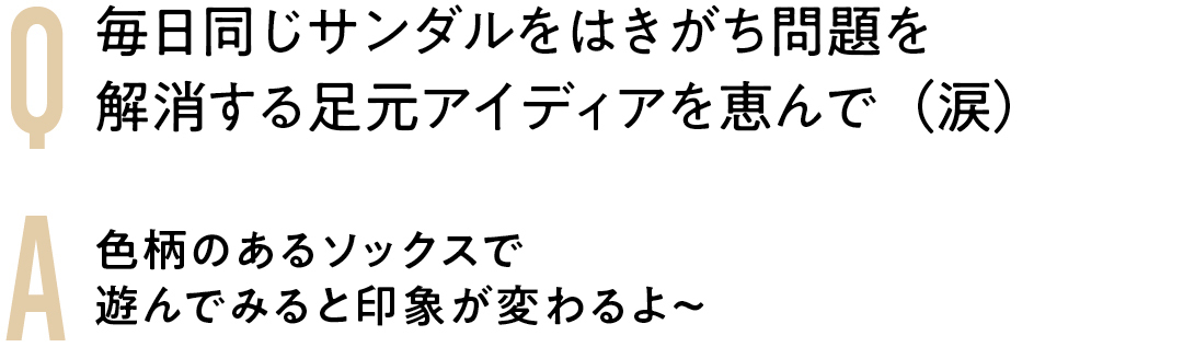 Q毎日同じサンダルをはきがち問題を 解消する足元アイディアを恵んで(涙) A色柄のあるソックスで 遊んでみると印象が変わるよ〜
