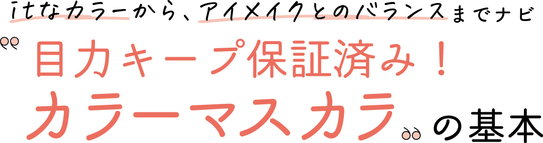 itなカラーから、アイメイクとのバランスまでナビ 目力キープ保証済み!カラーマスカラ”の基本