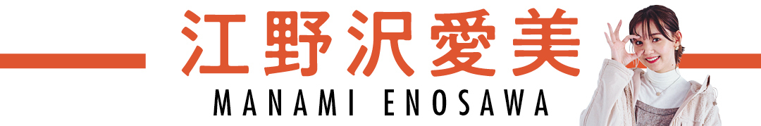 江野沢愛美 MANAMI ENOSAWA