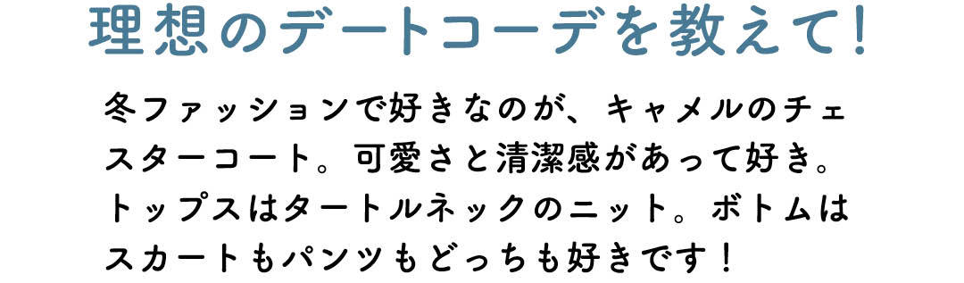 冬ファッションで好きなのが、キャメルのチェ スターコート。可愛さと清潔感があって好き。 トップスはタートルネックのニット。ボトムは スカートもパンツもどっちも好きです!