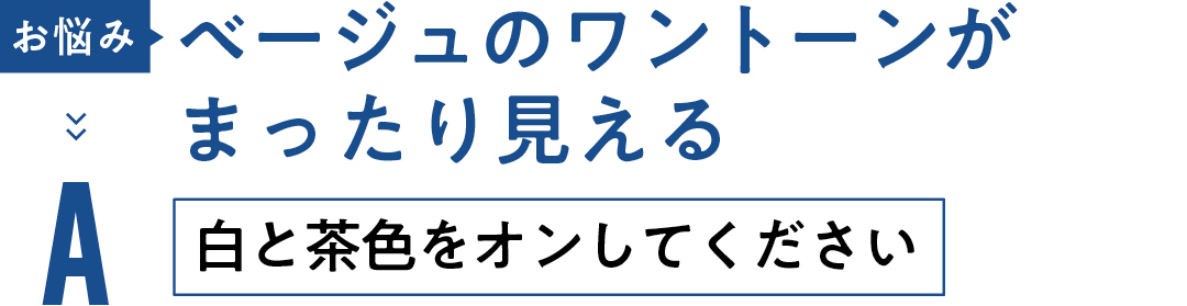 お悩み ベージュのワントーンが まったり見える A白と茶色をオンしてください