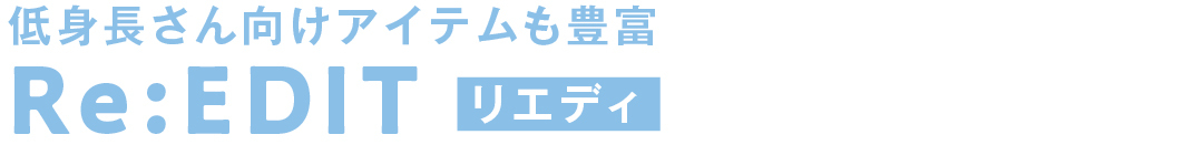低身長さん向けアイテムも豊富 Re:EDIT リエディ