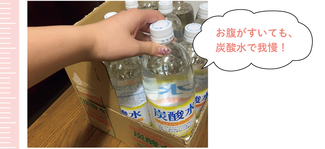 お腹がすいても、 炭酸水で我慢!