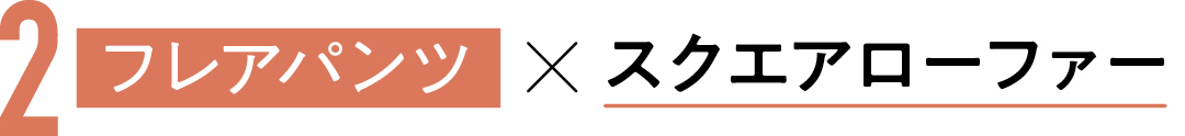 2 フレアパンツ×スクエアローファー