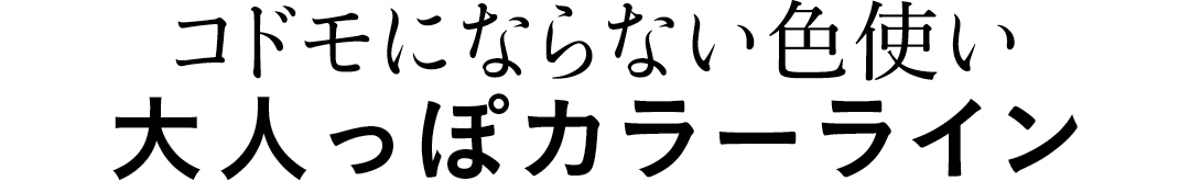 コドモにならない色使い 大人っぽカラーライン