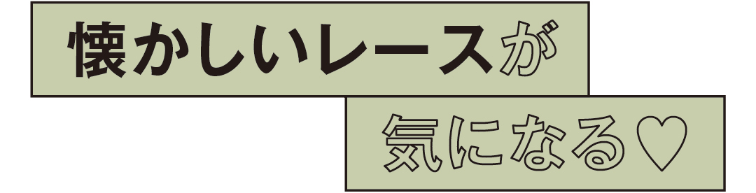 懐かしいレースが気になる♥