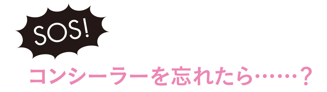 SOS! コンシーラーを忘れたら……?