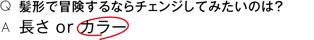 髪形で冒険するならチェンジしてみたいのは?長さ or カラー