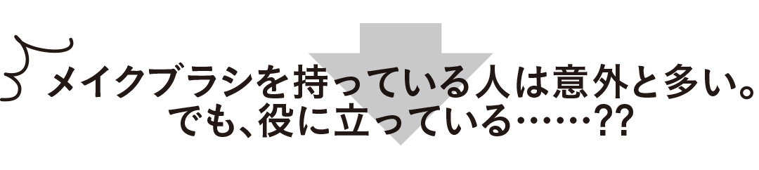 メイクブラシを持っている人は意外と多い。でも、役に立っている……??