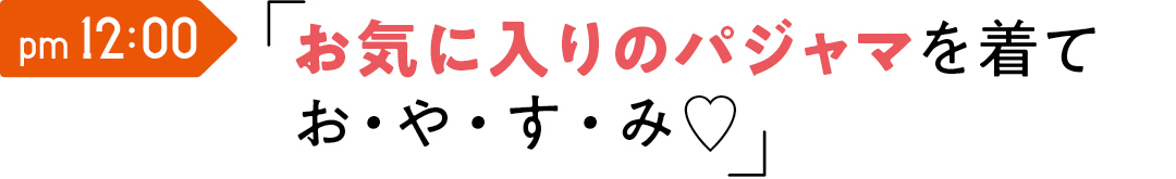 pm 12:00 お気に入りのパジャマを着て お・や・す・み♡