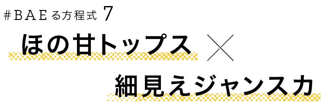 #BAEる方程式7 ほの甘トップス×細見えジャンスカ