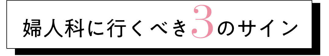 婦人科に行くべき3のサイン